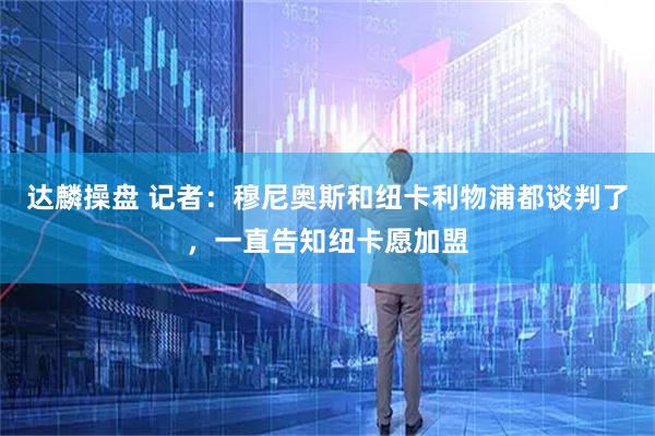 达麟操盘 记者：穆尼奥斯和纽卡利物浦都谈判了，一直告知纽卡愿加盟